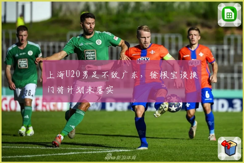 上海U20男足不敌广东，徐根宝谈换门将计划未落实