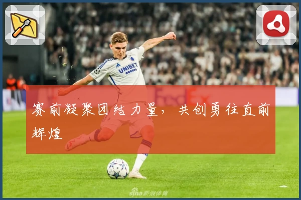 赛前凝聚团结力量，共创勇往直前辉煌