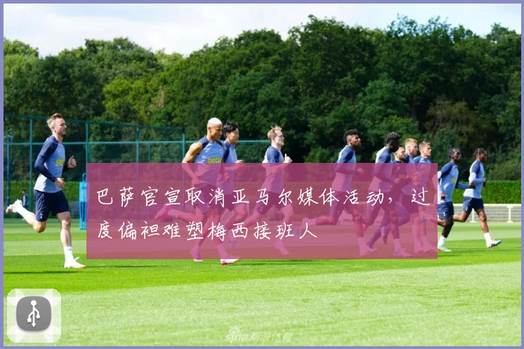 巴萨官宣取消亚马尔媒体活动，过度偏袒难塑梅西接班人