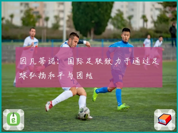 因凡蒂诺：国际足联致力于通过足球弘扬和平与团结