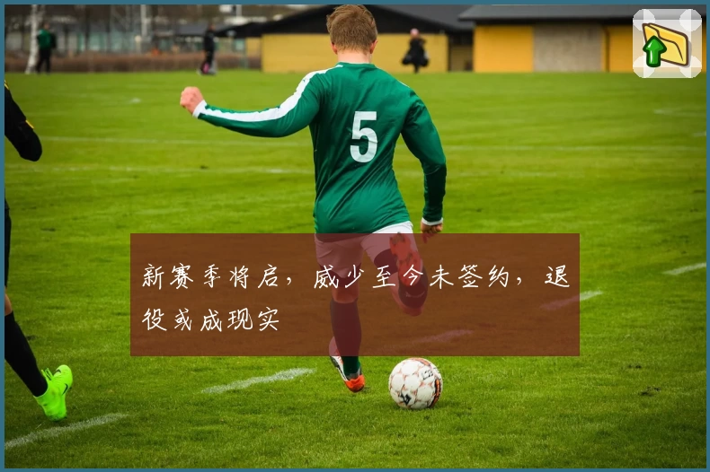 新赛季将启,威少至今未签约,退役或成现实