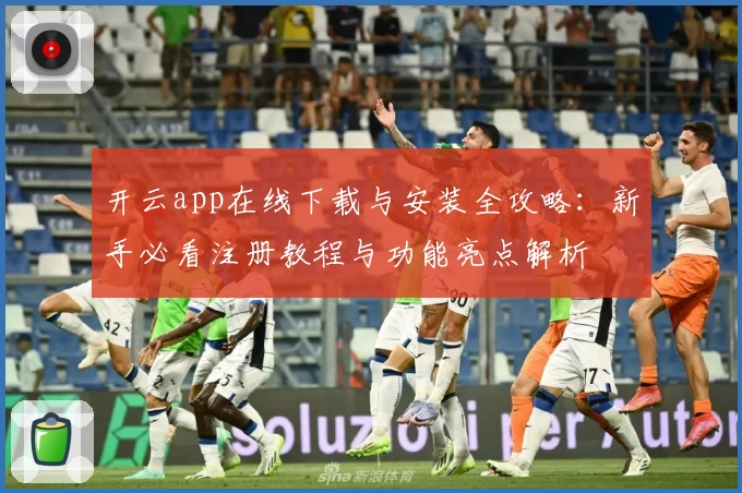 开云app在线下载与安装全攻略：新手必看注册教程与功能亮点解析