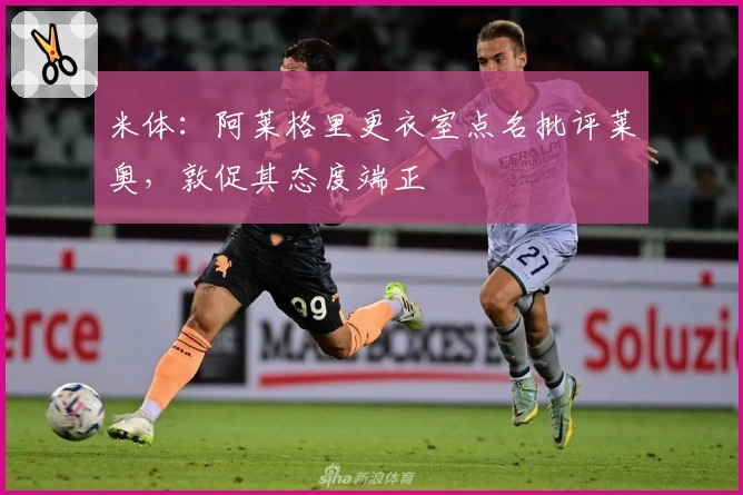 米体:阿莱格里更衣室点名批评莱奥,敦促其态度端正
