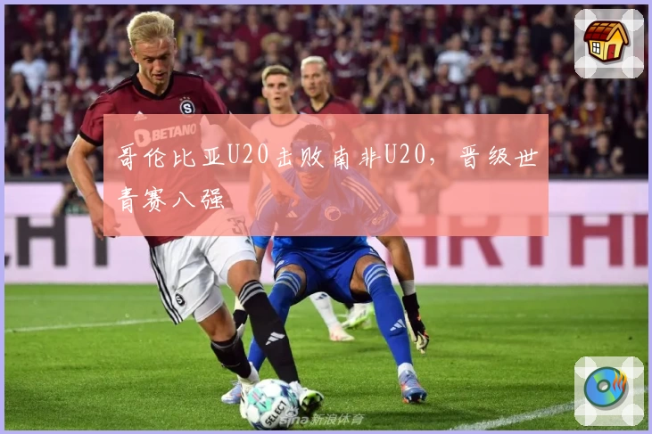 哥伦比亚U20击败南非U20,晋级世青赛八强